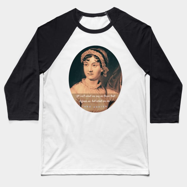 Jane Austen portrait and quote: It isn&#39;t what we say or think that defines us, but what we do. Baseball T-Shirt by artbleed